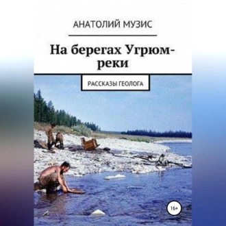 На берегах Угрюм-реки (из рассказов геолога) — АНАТОЛИЙ МУЗИС