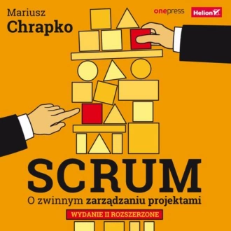 Scrum. O zwinnym zarządzaniu projektami. Wydanie II rozszerzone - Mariusz Chrapko