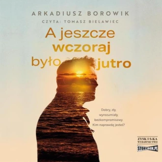 A jeszcze wczoraj było jutro - Arkadiusz Borowik