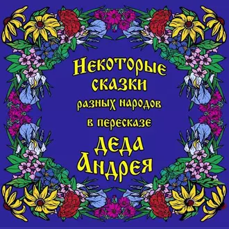 Некоторые сказки разных народов в пересказе Деда Андрея. Диск №1 - Андрей Чхеидзе