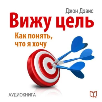 Вижу цель: как понять, чего я хочу - Джон Дэвис