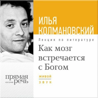 Лекция «Как мозг встречается с Богом» - Илья Колмановский