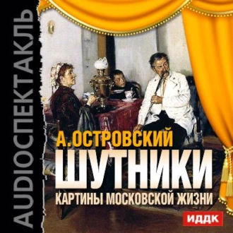 Шутники. Картины московской жизни (спектакль) — Александр Островский