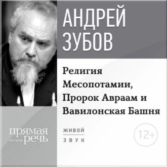 Лекция «Религия Месопотамии, Пророк Авраам и Вавилонская Башня» — Андрей Зубов