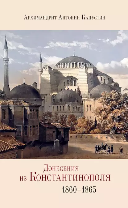 Обложка книги Донесения из Константинополя. 1860–1865, архимандрит Антонин Капустин