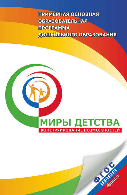 

Примерная основная образовательная программа дошкольного образования. «Миры детства: конструирование возможностей»