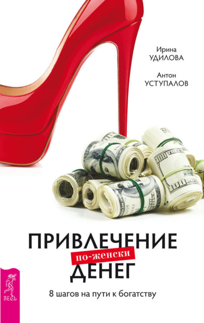 Привлечение денег по-женски. 8 шагов на пути к богатству - Ирина Удилова