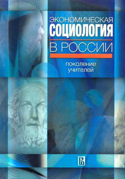 Группа авторов - Экономическая социология в России: поколение учителей