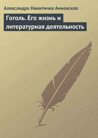 Александра Никитична Анненская — Гоголь. Его жизнь и литературная деятельность