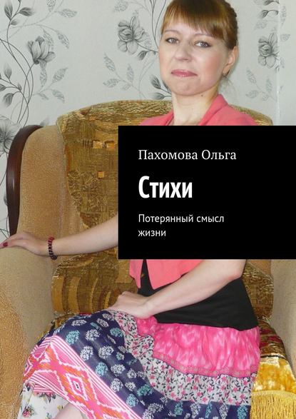 Ольга Пахомова - Стихи. Потерянный смысл жизни