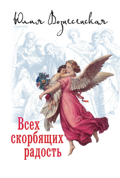 Юлия Вознесенская — Всех скорбящих Радость (сборник)