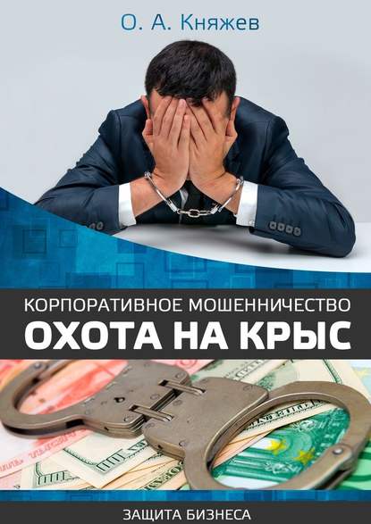 Олег Алексеевич Княжев - Корпоративное мошенничество. Охота на крыс