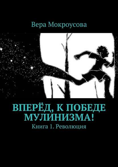 Вера Михайловна Мокроусова — Вперёд, к победе мулинизма! Книга 1. Революция