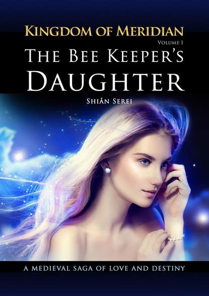 Shian Serei — The Bee Keeper's Daughter. Kingdom of Meridian. Vol 1.
