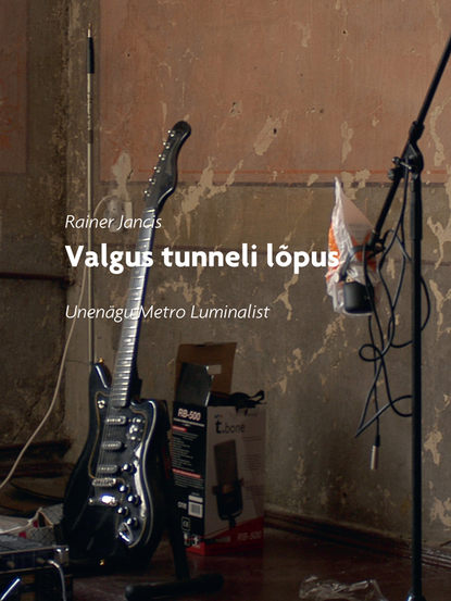 Rainer Jancis - Valgus tunneli lõpus. Unenägu Metro Luminalist