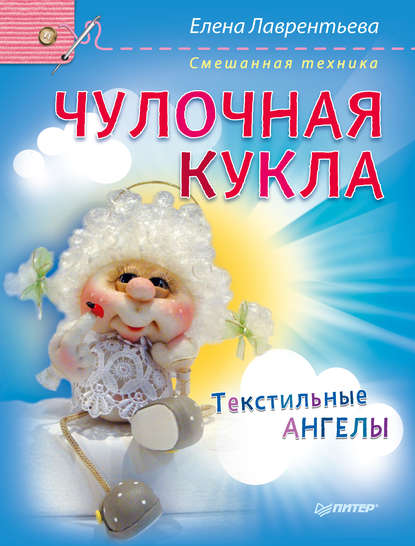 Елена Владимировна Лаврентьева - Чулочная кукла. Текстильные ангелы