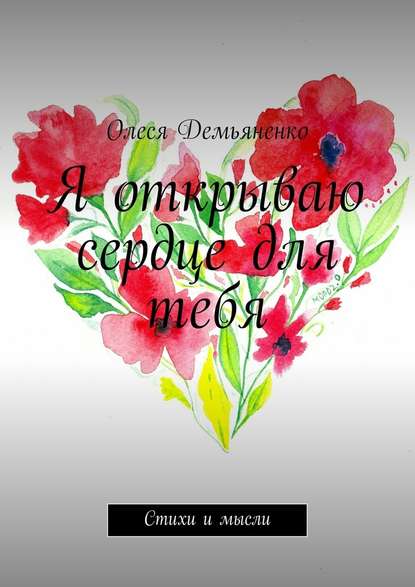 Олеся Демьяненко — Я открываю сердце для тебя. Стихи и мысли