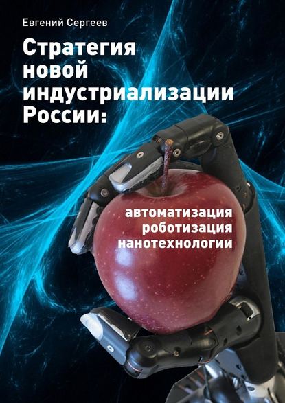 Евгений Сергеев — Стратегия новой индустриализации России: автоматизация, роботизация, нанотехнологии