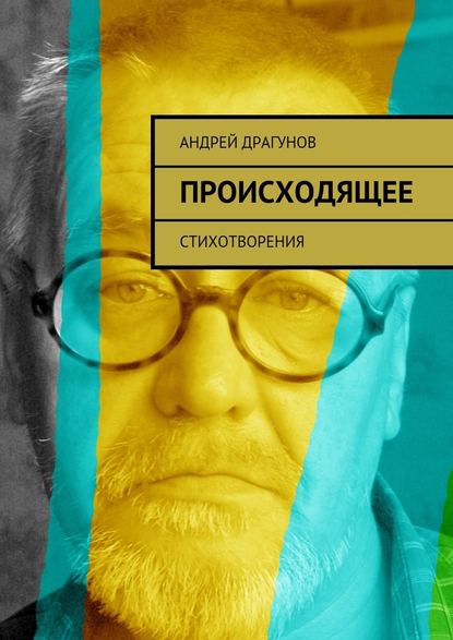 Андрей Драгунов — Происходящее. Стихотворения