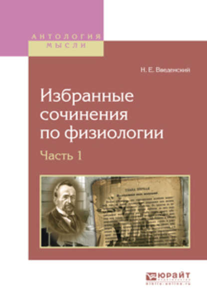 Николай Евгеньевич Введенский - Избранные сочинения по физиологии. В 2 ч. Часть 1