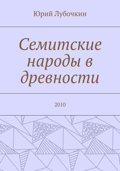 Юрий Лубочкин - Семитские народы в древности. 2010