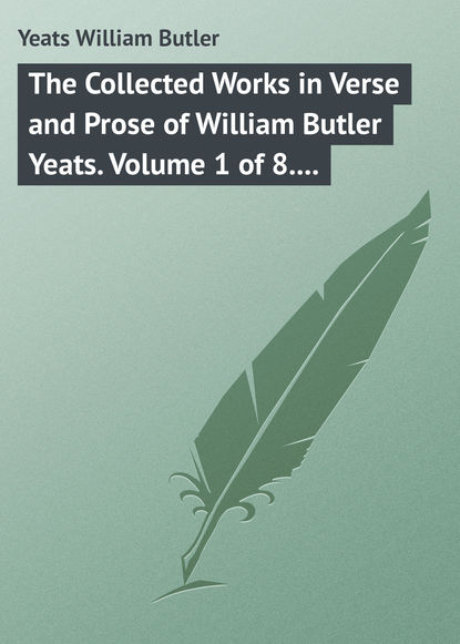 Yeats William Butler — The Collected Works in Verse and Prose of William Butler Yeats. Volume 1 of 8. Poems Lyrical and Narrative