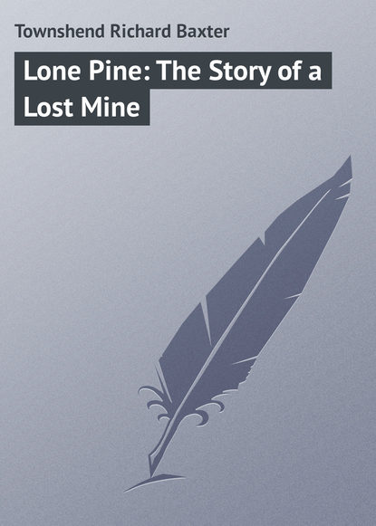 Lone Pine: The Story of a Lost Mine - Townshend Richard Baxter