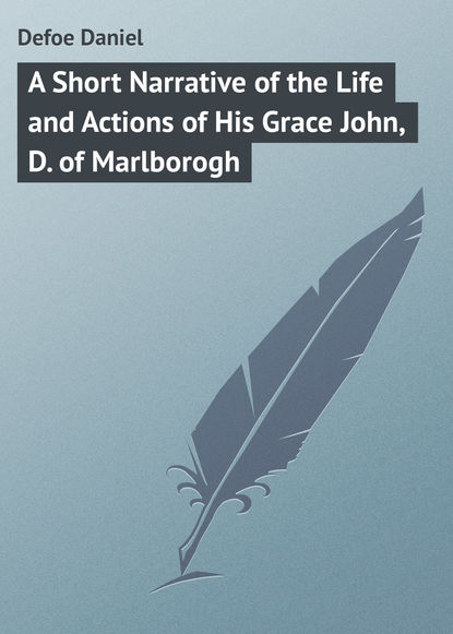 Даниэль Дефо — A Short Narrative of the Life and Actions of His Grace John, D. of Marlborogh