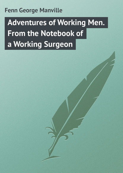 Fenn George Manville — Adventures of Working Men. From the Notebook of a Working Surgeon