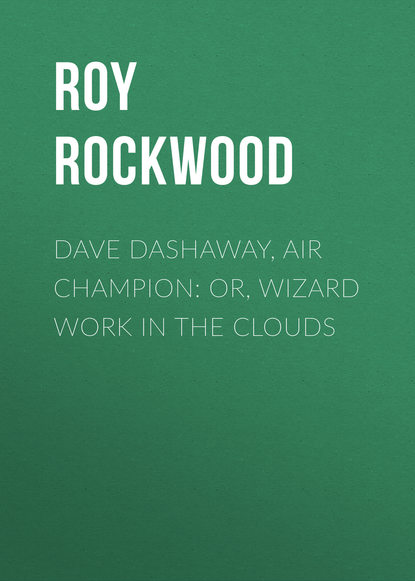 Dave Dashaway, Air Champion: or, Wizard Work in the Clouds - Roy Rockwood
