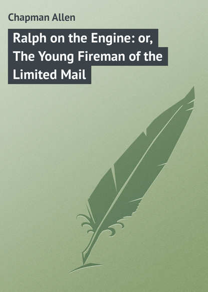 Chapman Allen — Ralph on the Engine: or, The Young Fireman of the Limited Mail