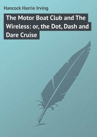 The Motor Boat Club and The Wireless: or, the Dot, Dash and Dare Cruise