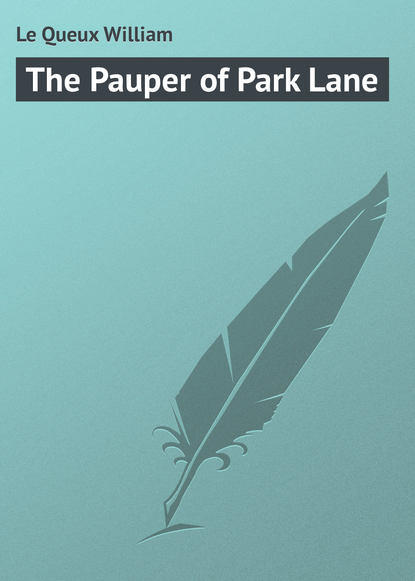 Le Queux William — The Pauper of Park Lane