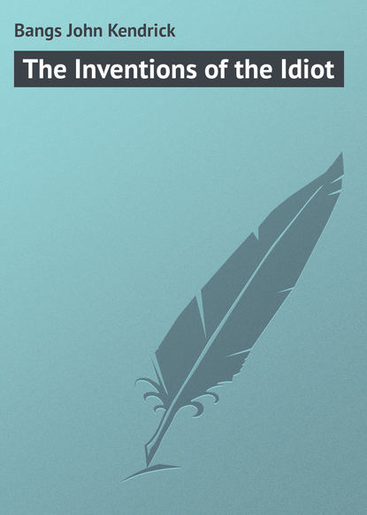 Bangs John Kendrick — The Inventions of the Idiot