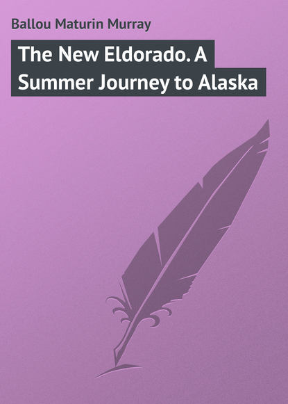 Ballou Maturin Murray — The New Eldorado. A Summer Journey to Alaska