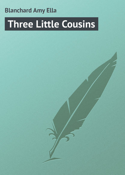 Blanchard Amy Ella — Three Little Cousins