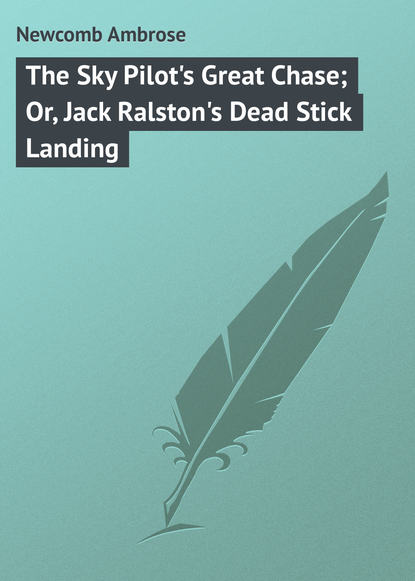 The Sky Pilot's Great Chase; Or, Jack Ralston's Dead Stick Landing (Newcomb Ambrose). 