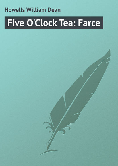 Howells William Dean — Five O'Clock Tea: Farce