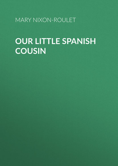 Our Little Spanish Cousin (Nixon-Roulet Mary F.). 