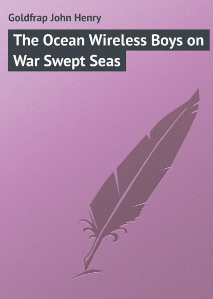 Goldfrap John Henry — The Ocean Wireless Boys on War Swept Seas
