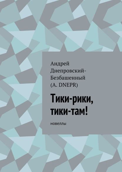Андрей Днепровский-Безбашенный — Тики-рики, тики-там! Новеллы