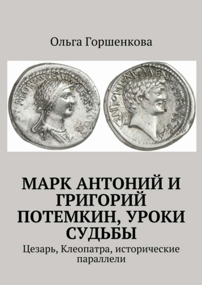 Марк Антоний и Григорий Потемкин, уроки судьбы. Цезарь, Клеопатра, исторические параллели (Ольга Горшенкова). 