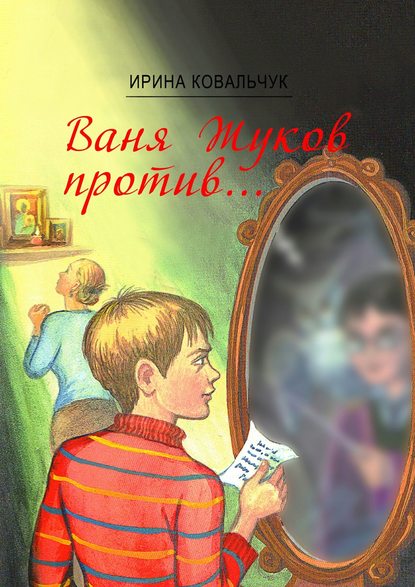 Ирина Борисовна Ковальчук - Ваня Жуков против… Книга для детей и родителей