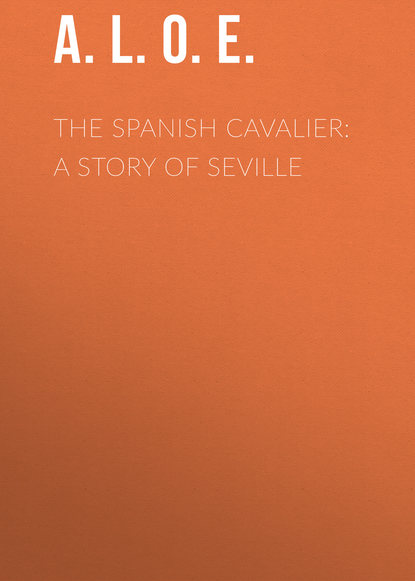 A. L. O. E. — The Spanish Cavalier: A Story of Seville