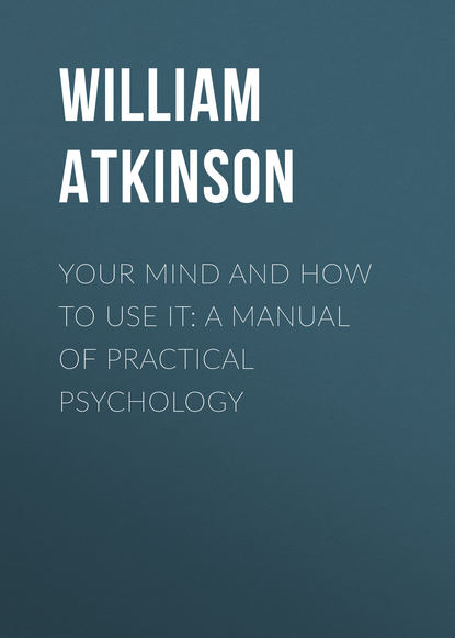 Your Mind and How to Use It: A Manual of Practical Psychology (Atkinson William Walker). 