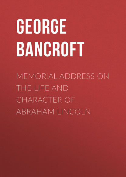 Memorial Address on the Life and Character of Abraham Lincoln (Bancroft George). 