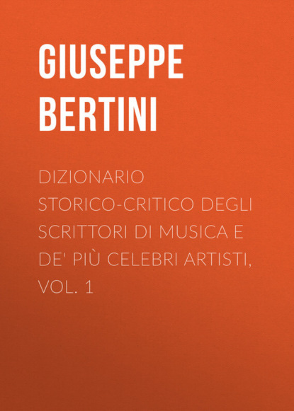 Dizionario storico-critico degli scrittori di musica e de' più celebri artisti, vol. 1