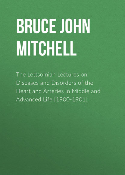 The Lettsomian Lectures on Diseases and Disorders of the Heart and Arteries in Middle and Advanced Life [1900-1901]
