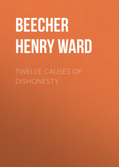 Twelve Causes of Dishonesty (Beecher Henry Ward). 