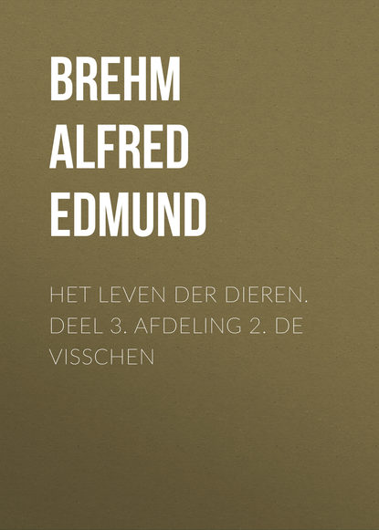 Het Leven der Dieren. Deel 3. Afdeling 2. De Visschen (Brehm Alfred Edmund). 